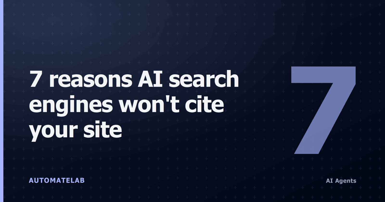 Dark navy title card with a giant '7' for AutomateLab post 'AI search invisibility: 7 reasons your site isn't cited' with the AI Agents pill