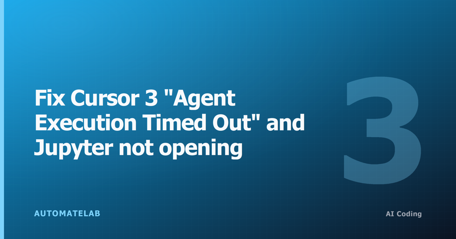 Feature image: bold headline "Fix Cursor 3 Agent Execution Timed Out and Jupyter not opening" on a sky-blue to navy gradient with a giant "3" numeral and the AUTOMATELAB wordmark.