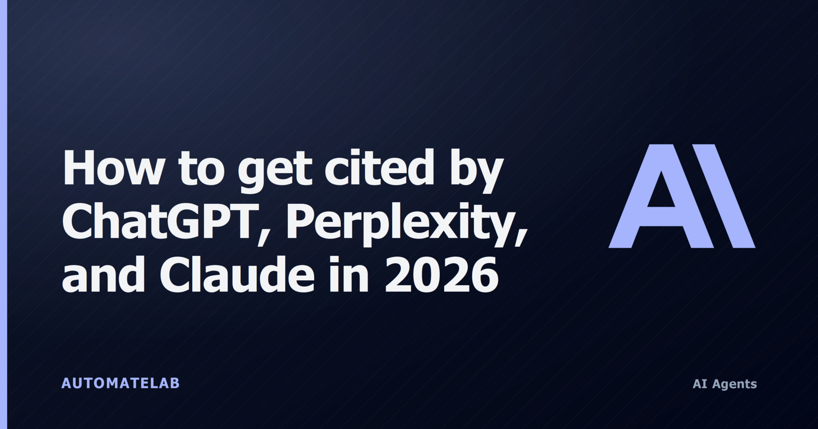 Dark navy title card for AutomateLab post 'How to get cited by ChatGPT, Perplexity, and Claude in 2026' with the Anthropic logomark and AI Agents pill