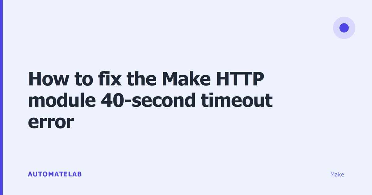 How to fix the Make HTTP module 40-second timeout error