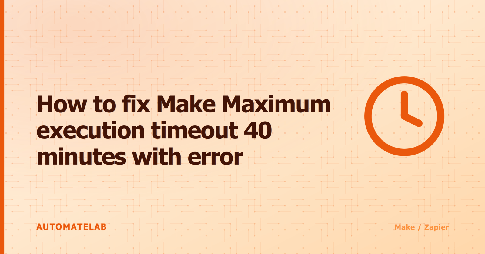 AutomateLab title card for the post: How to fix Make Maximum execution timeout 40 minutes with error handlers, on the Make/Zapier palette