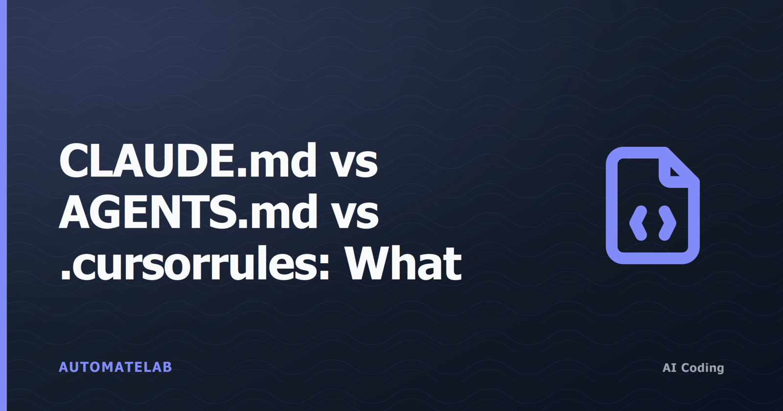 AutomateLab title card: CLAUDE.md vs AGENTS.md vs .cursorrules, what goes in each.