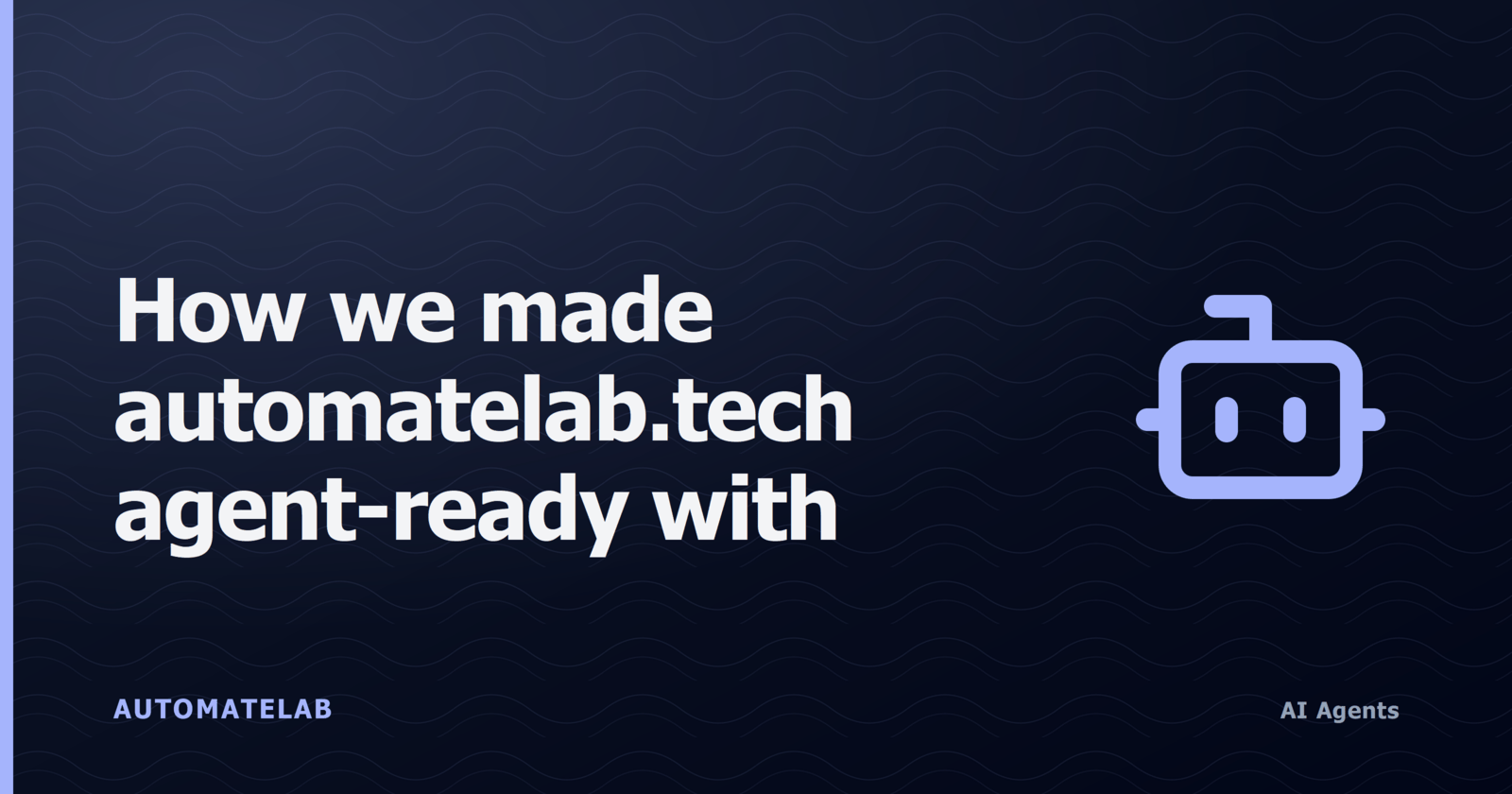 AutomateLab title card for the post How we made automatelab.tech agent-ready with WebMCP, with a bot icon.