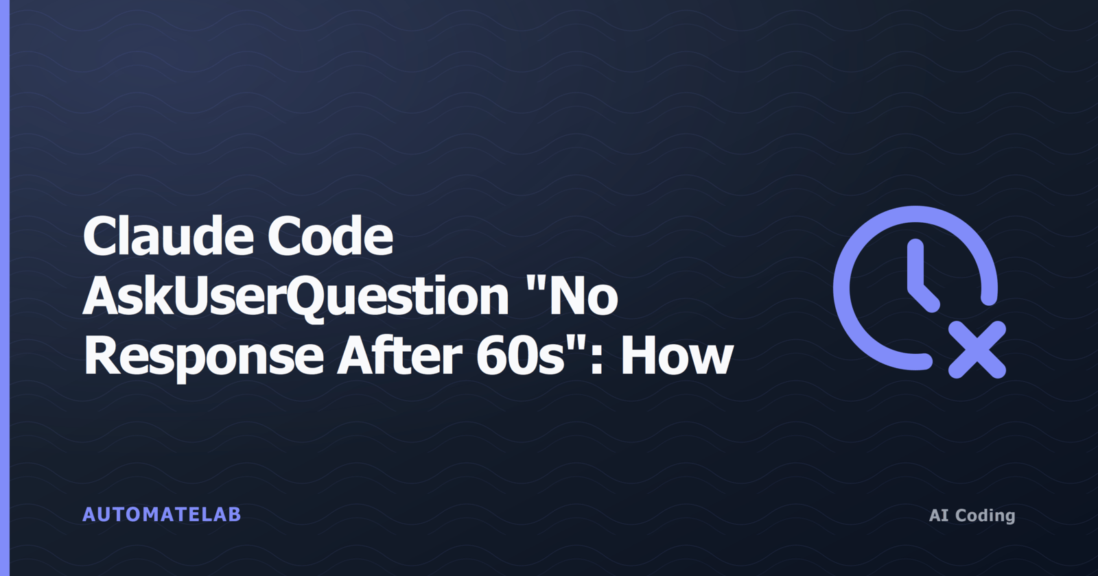 Claude Code AskUserQuestion "No Response After 60s": How to Fix the AFK Timeout - title card with a clock-x icon