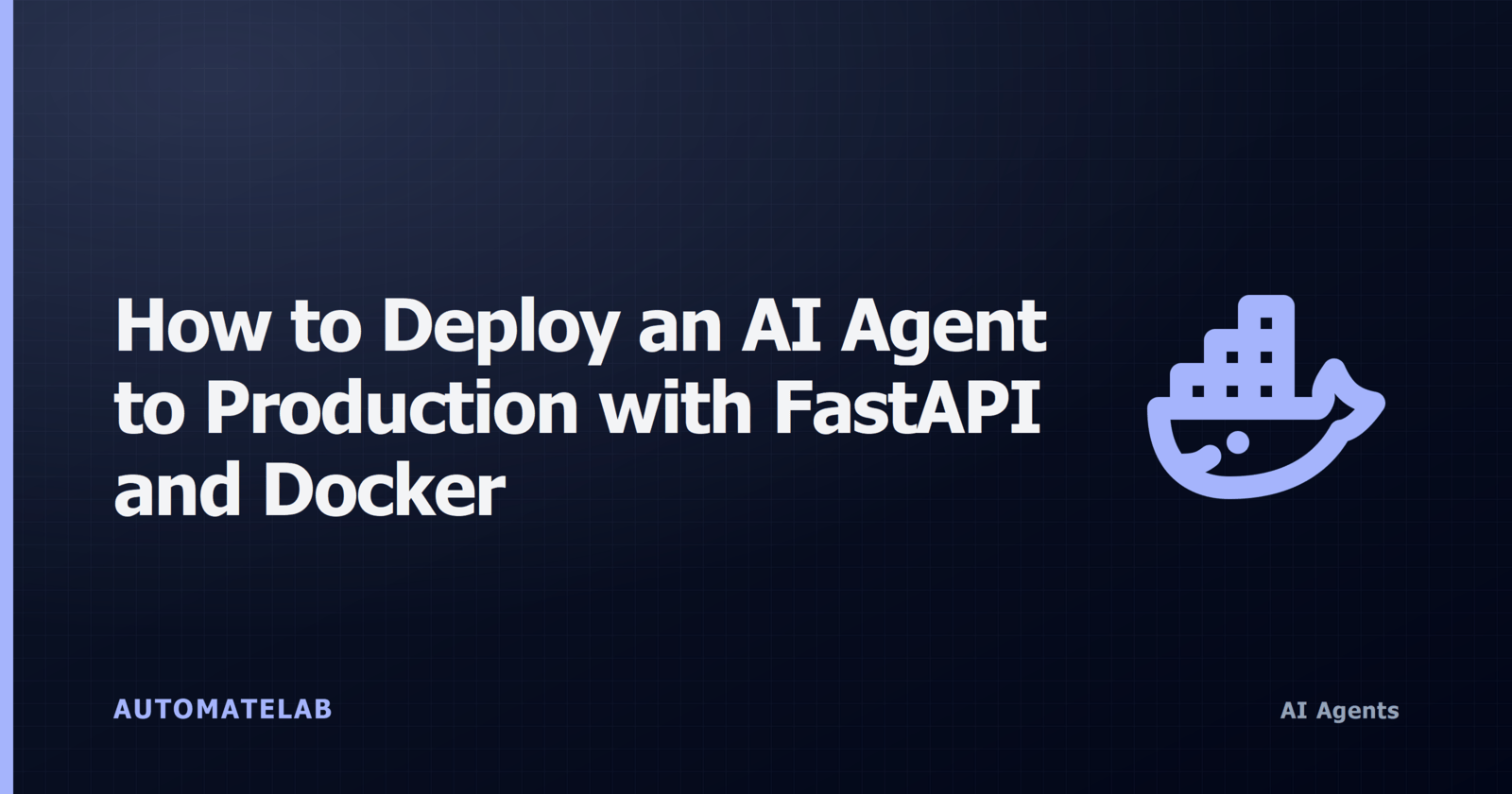 How to Deploy an AI Agent to Production with FastAPI and Docker - title card