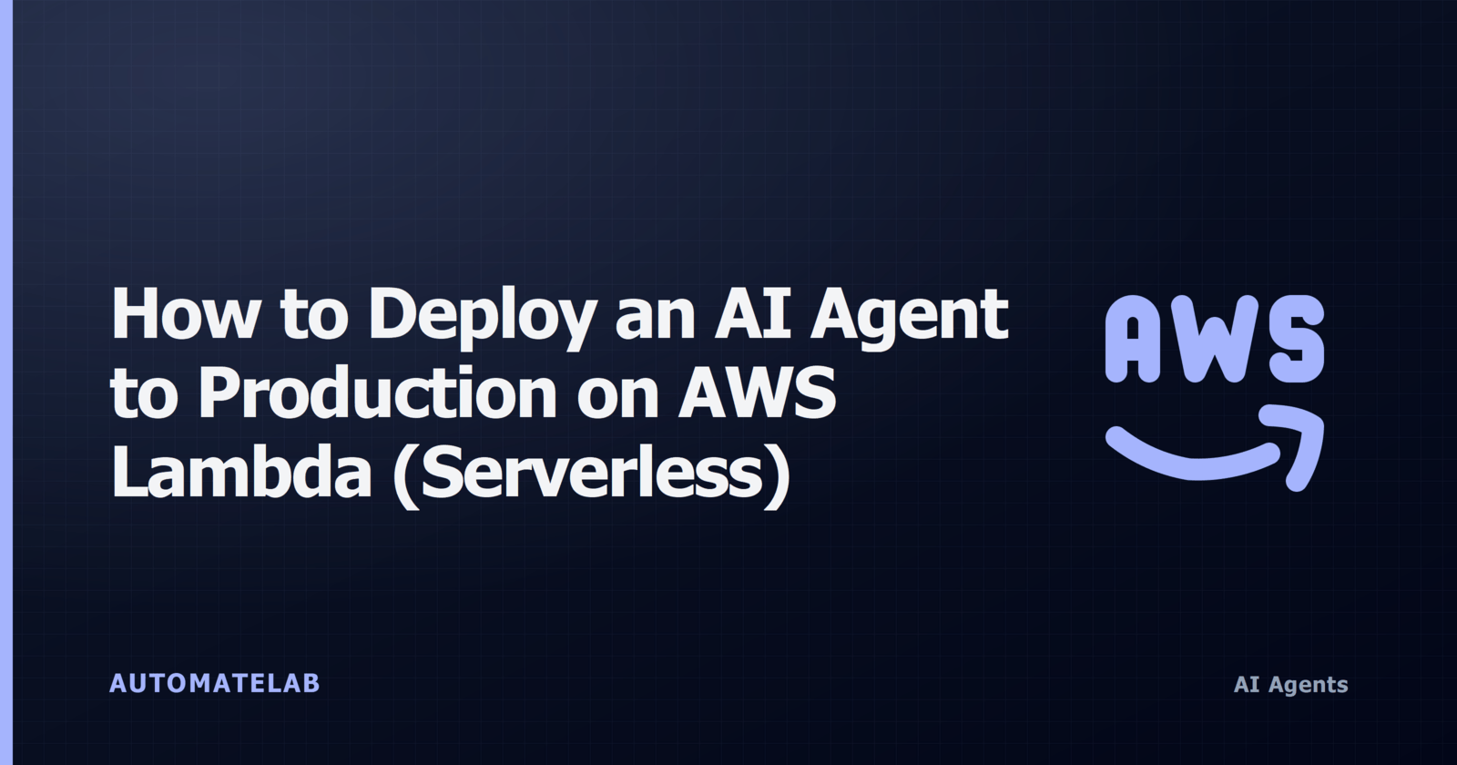 Title card: How to Deploy an AI Agent to Production on AWS Lambda (Serverless), AutomateLab, AI Agents
