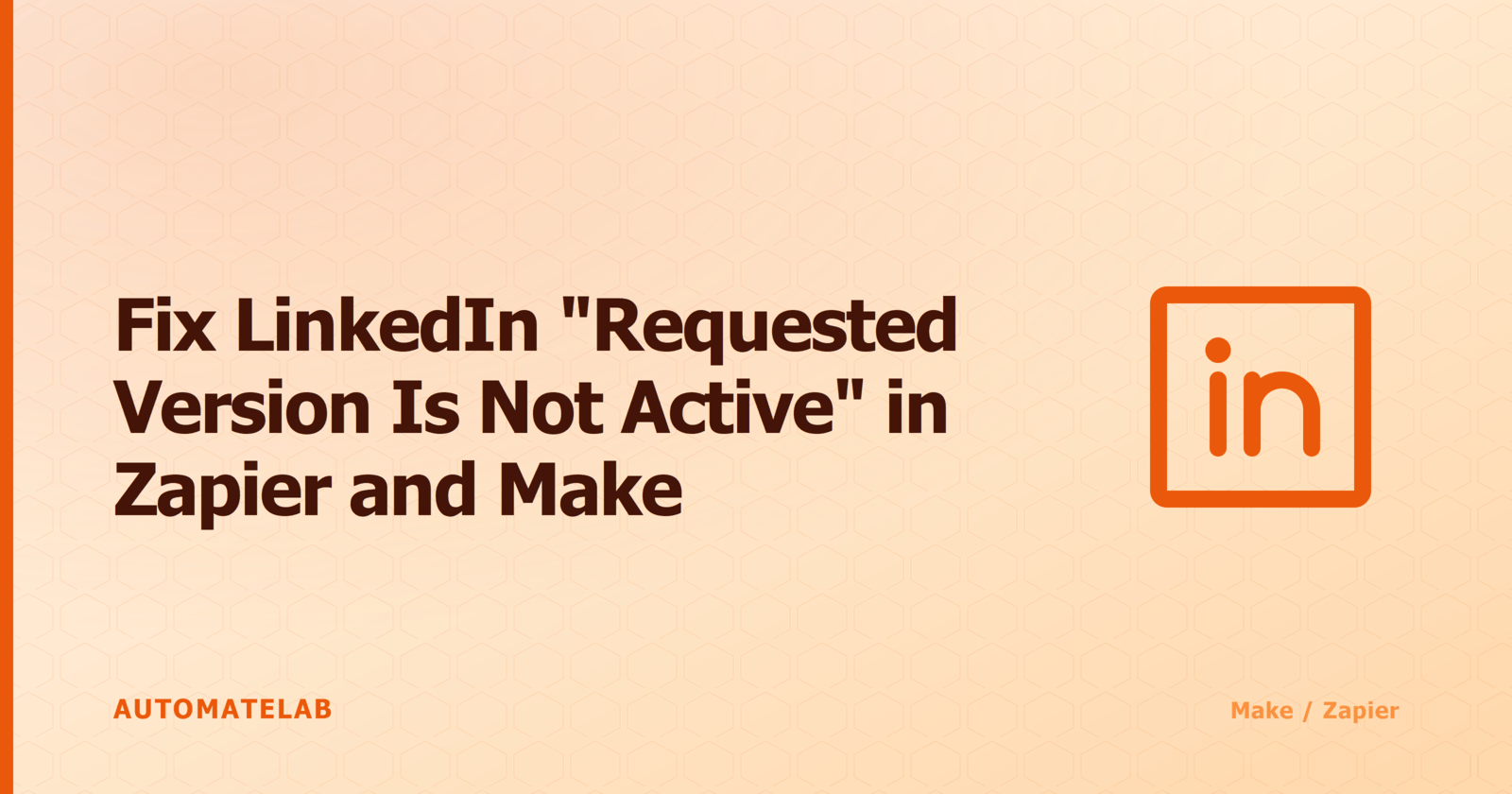 Fix LinkedIn Requested Version Is Not Active in Zapier and Make - title card with LinkedIn icon