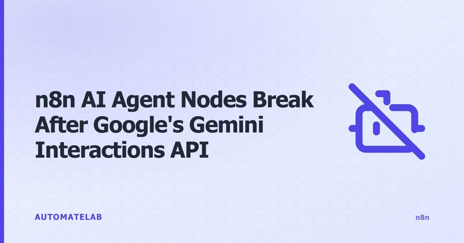 n8n AI Agent Nodes Break After Google's Gemini Interactions API Migration: How to Fix It - title card with a disabled-bot icon