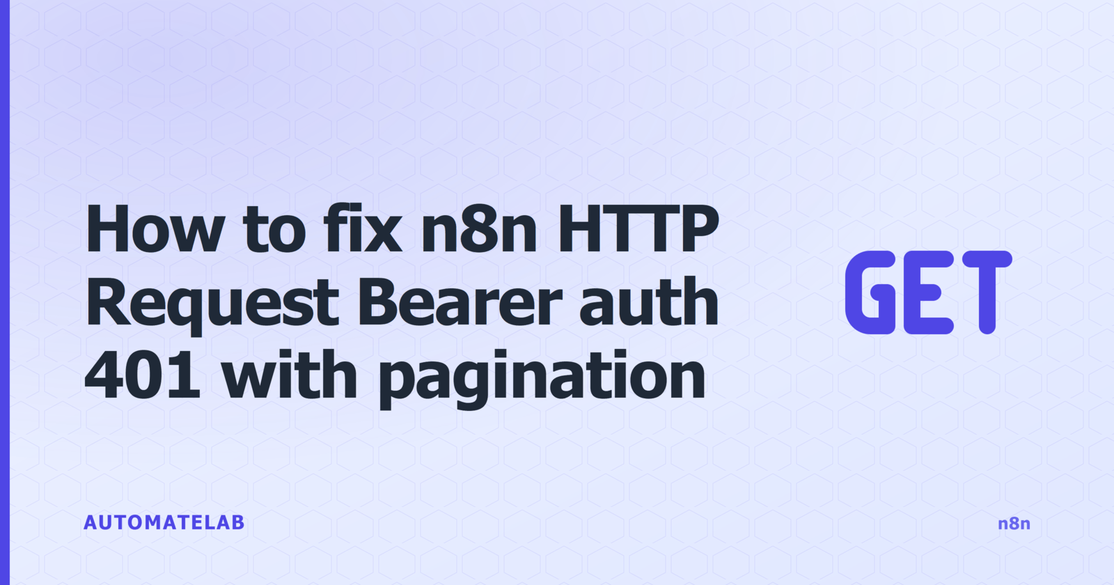 Title card reading How to fix n8n HTTP Request Bearer auth 401 with pagination, with an HTTP request icon on an indigo isometric-hex background, AutomateLab wordmark and n8n tag.