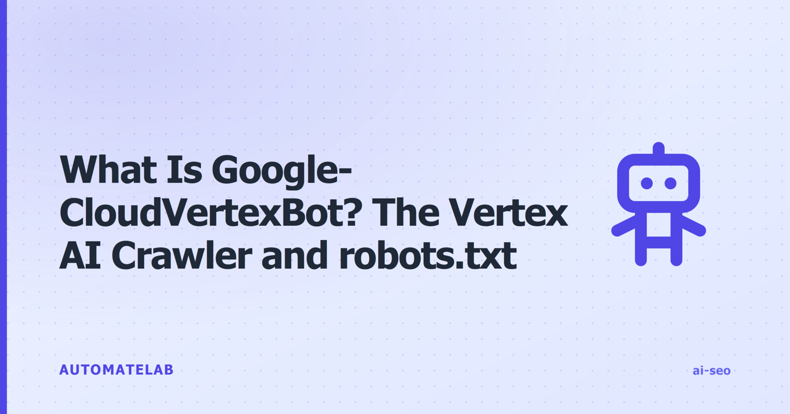 AutomateLab title card for an explainer on Google-CloudVertexBot, Google Cloud's Vertex AI Search crawler, with a robot icon